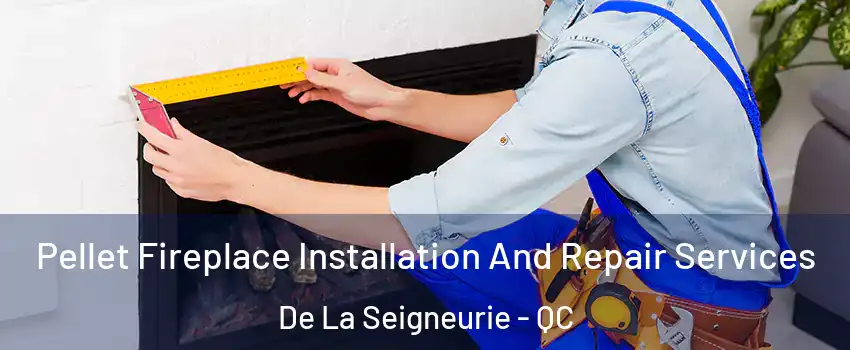  Pellet Fireplace Installation And Repair Services De La Seigneurie - QC