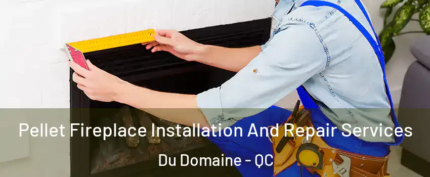  Pellet Fireplace Installation And Repair Services Du Domaine - QC