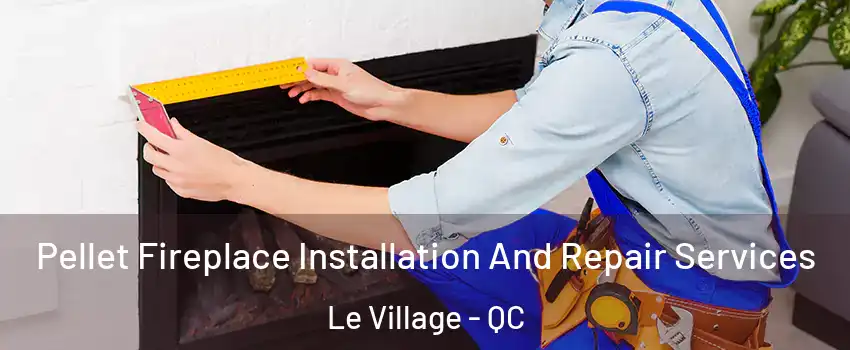  Pellet Fireplace Installation And Repair Services Le Village - QC
