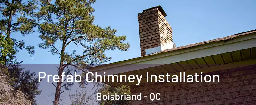  Prefab Chimney Installation Boisbriand - QC