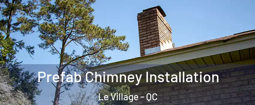  Prefab Chimney Installation Le Village - QC