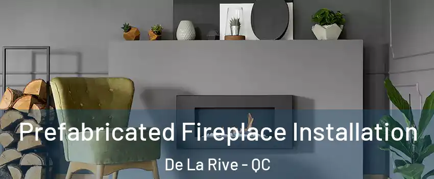  Prefabricated Fireplace Installation De La Rive - QC