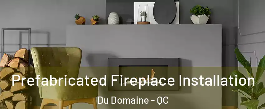  Prefabricated Fireplace Installation Du Domaine - QC