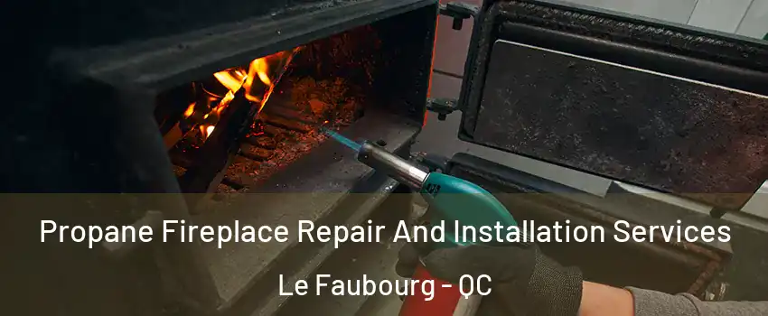  Propane Fireplace Repair And Installation Services Le Faubourg - QC