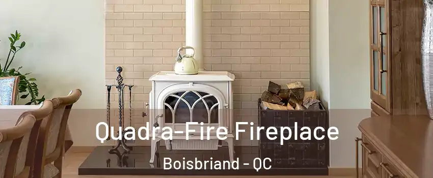  Quadra-Fire Fireplace Boisbriand - QC
