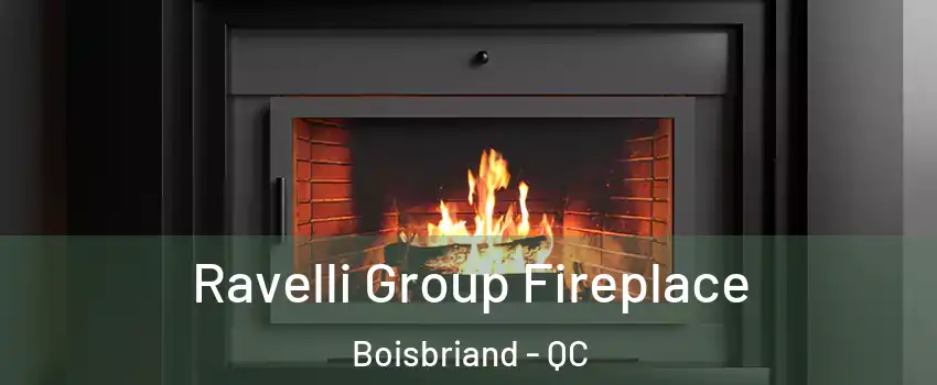  Ravelli Group Fireplace Boisbriand - QC