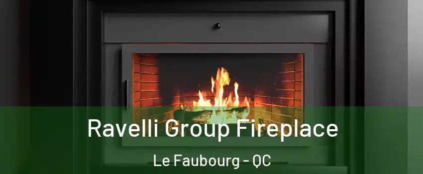  Ravelli Group Fireplace Le Faubourg - QC