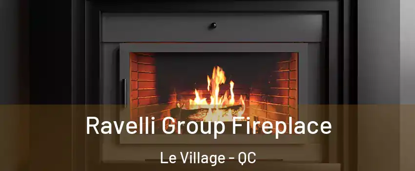  Ravelli Group Fireplace Le Village - QC