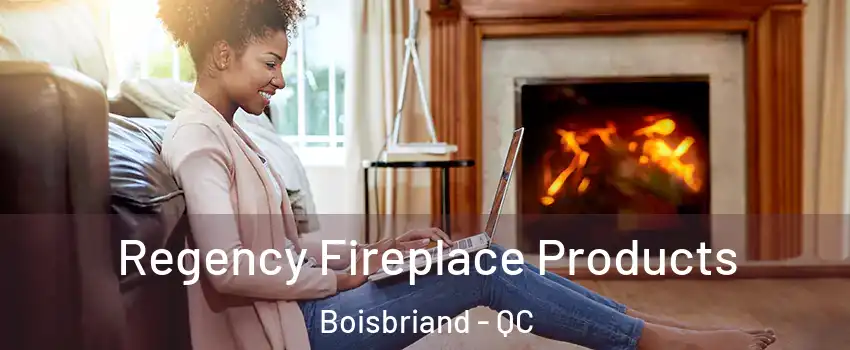  Regency Fireplace Products Boisbriand - QC