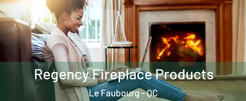  Regency Fireplace Products Le Faubourg - QC