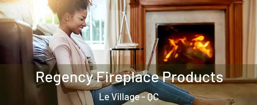  Regency Fireplace Products Le Village - QC