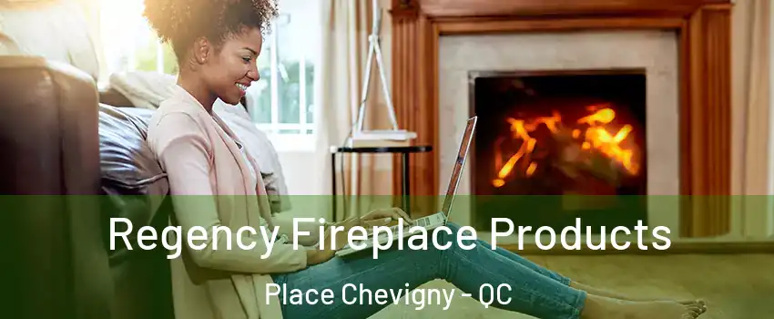  Regency Fireplace Products Place Chevigny - QC