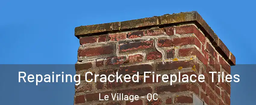  Repairing Cracked Fireplace Tiles Le Village - QC