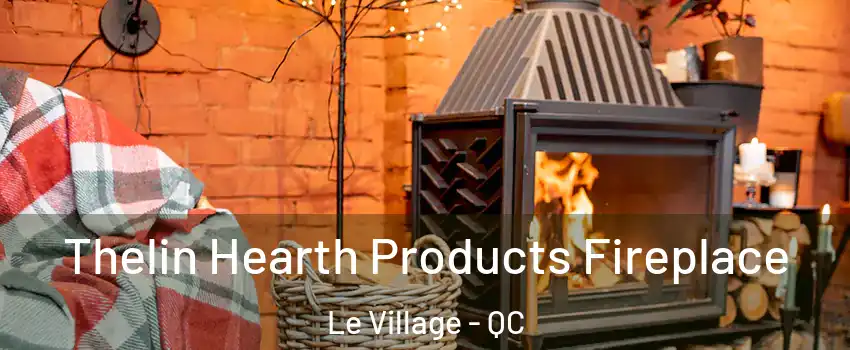  Thelin Hearth Products Fireplace Le Village - QC