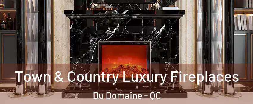  Town & Country Luxury Fireplaces Du Domaine - QC