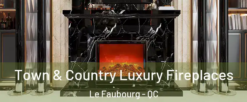  Town & Country Luxury Fireplaces Le Faubourg - QC