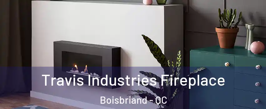  Travis Industries Fireplace Boisbriand - QC