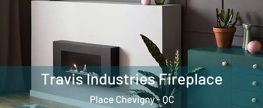  Travis Industries Fireplace Place Chevigny - QC