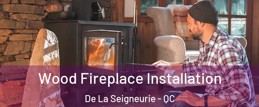  Wood Fireplace Installation De La Seigneurie - QC