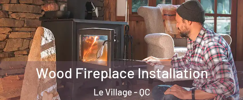  Wood Fireplace Installation Le Village - QC
