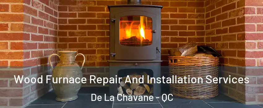  Wood Furnace Repair And Installation Services De La Chavane - QC