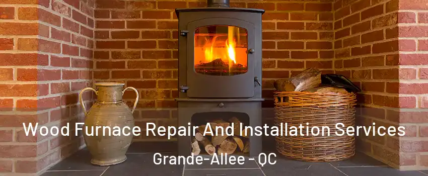  Wood Furnace Repair And Installation Services Grande-Allee - QC