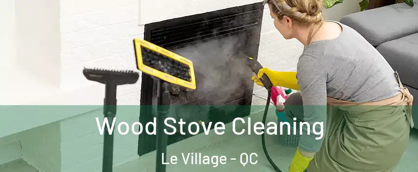  Wood Stove Cleaning Le Village - QC