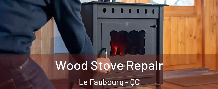  Wood Stove Repair Le Faubourg - QC