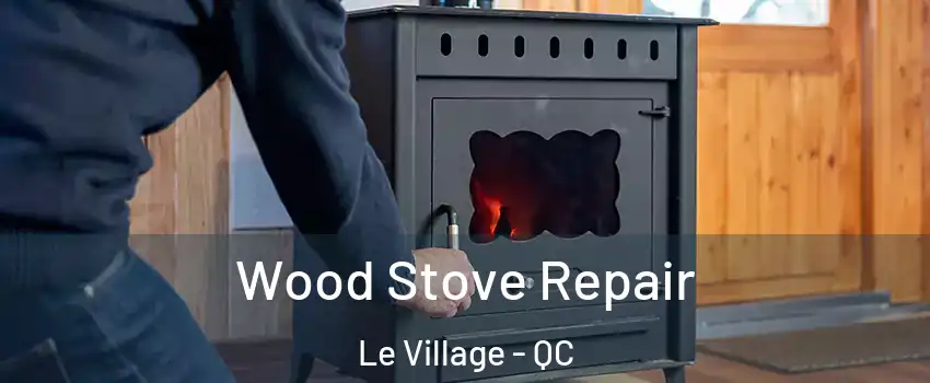  Wood Stove Repair Le Village - QC